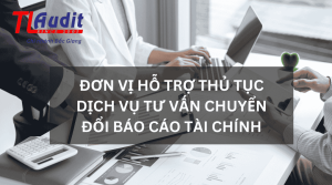 Đơn vị hỗ trợ thủ tục dịch vụ tư vấn chuyển đổi báo cáo tài chính
