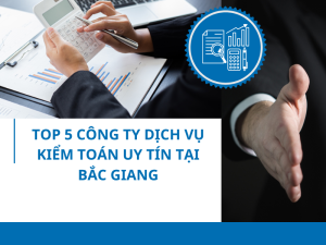 Top 5 công ty dịch vụ kiểm toán uy tín tại Bắc Giang