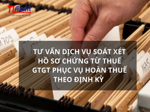 Tư vấn dịch vụ soát xét hồ sơ chứng từ thuế GTGT phục vụ hoàn thuế theo định kỳ 