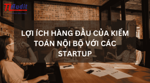 Lợi ích hàng đầu của Kiểm toán nội bộ với các Startup