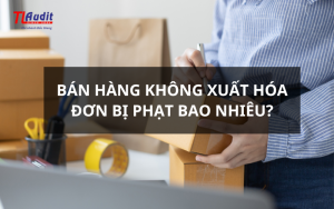 Bán hàng không xuất hóa đơn bị phạt bao nhiêu?