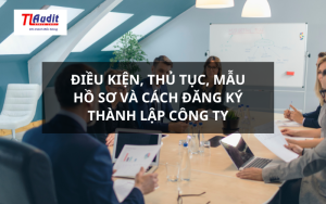 Điều kiện, thủ tục, mẫu hồ sơ và cách đăng ký thành lập công ty