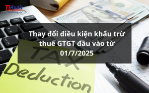 Thay đổi điều kiện khấu trừ thuế GTGT đầu vào từ 01/7/2025