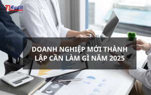 Doanh nghiệp mới thành lập cần làm gì năm 2025