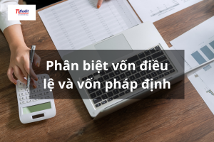 Phân biệt vốn điều lệ và vốn pháp định