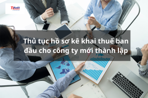 Thủ tục hồ sơ kê khai thuế ban đầu cho công ty mới thành lập