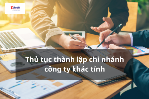 Thủ tục thành lập chi nhánh công ty khác tỉnh